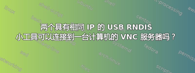 两个具有相同 IP 的 USB RNDIS 小工具可以连接到一台计算机的 VNC 服务器吗？