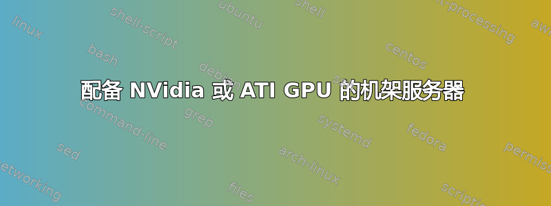 配备 NVidia 或 ATI GPU 的机架服务器