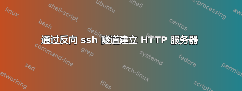 通过反向 ssh 隧道建立 HTTP 服务器