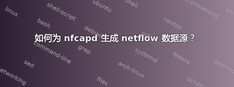 如何为 nfcapd 生成 netflow 数据源？