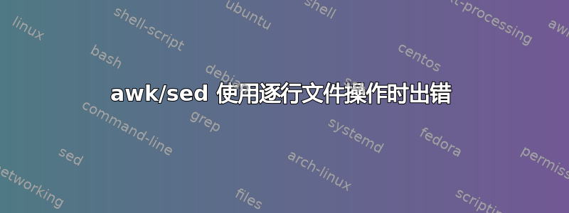 awk/sed 使用逐行文件操作时出错