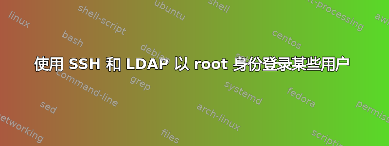 使用 SSH 和 LDAP 以 root 身份登录某些用户