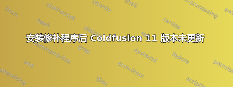 安装修补程序后 Coldfusion 11 版本未更新