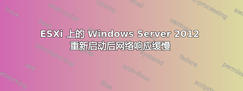 ESXi 上的 Windows Server 2012 重新启动后网络响应缓慢