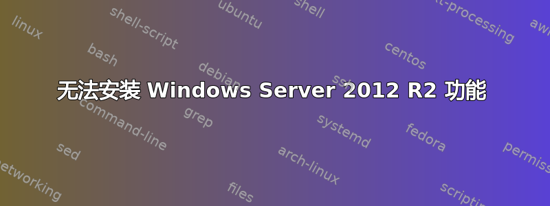 无法安装 Windows Server 2012 R2 功能