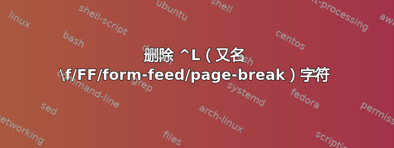 删除 ^L（又名 \f/FF/form-feed/page-break）字符