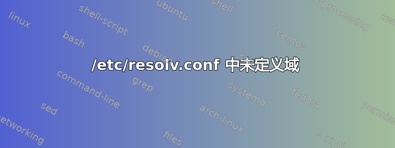 /etc/resolv.conf 中未定义域