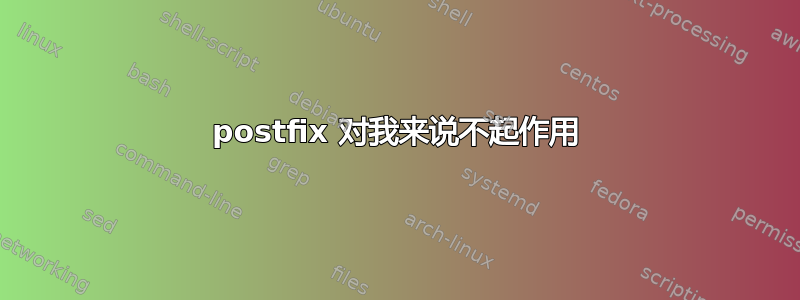 postfix 对我来说不起作用