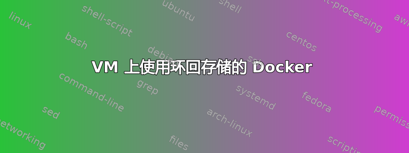 VM 上使用环回存储的 Docker