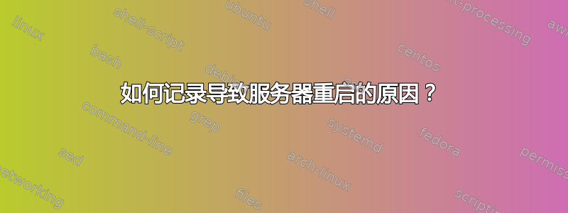 如何记录导致服务器重启的原因？