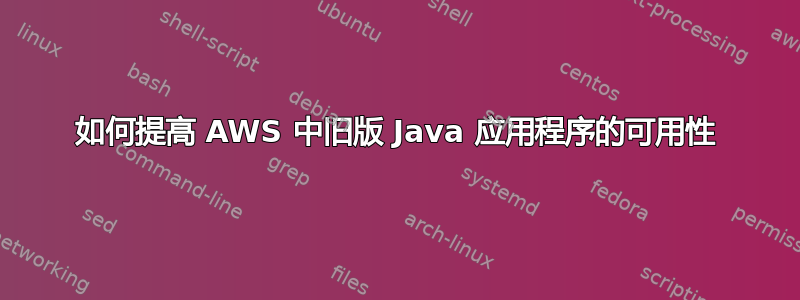 如何提高 AWS 中旧版 Java 应用程序的可用性