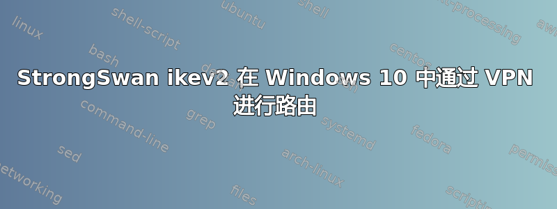 StrongSwan ikev2 在 Windows 10 中通过 VPN 进行路由