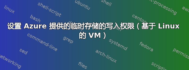 设置 Azure 提供的临时存储的写入权限（基于 Linux 的 VM）