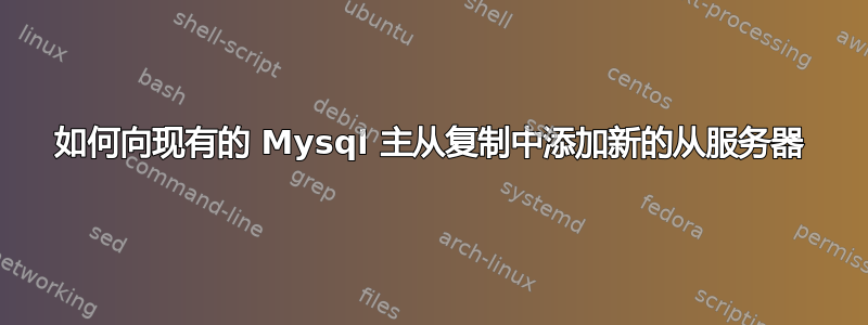 如何向现有的 Mysql 主从复制中添加新的从服务器