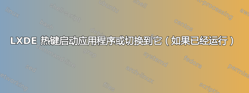 LXDE 热键启动应用程序或切换到它（如果已经运行）