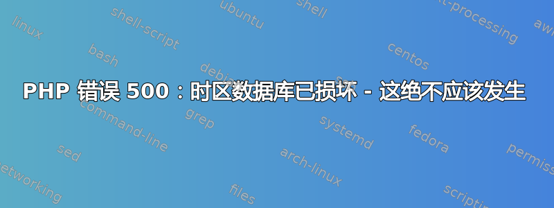 PHP 错误 500：时区数据库已损坏 - 这绝不应该发生