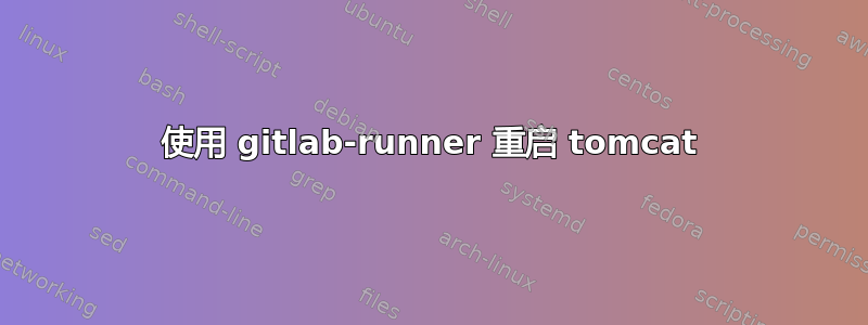 使用 gitlab-runner 重启 tomcat