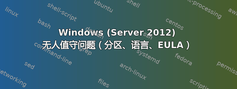 Windows (Server 2012) 无人值守问题（分区、语言、EULA）