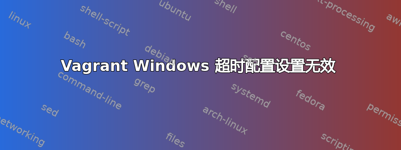 Vagrant Windows 超时配置设置无效