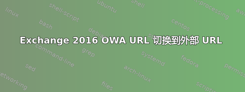 Exchange 2016 OWA URL 切换到外部 URL