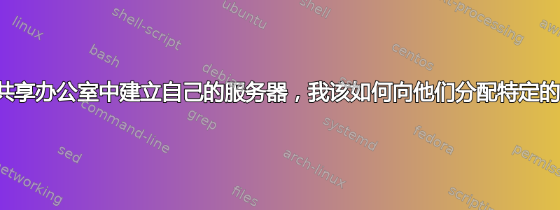 租户在共享办公室中建立自己的服务器，我该如何向他们分配特定的端口？