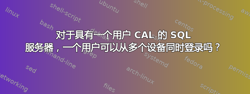 对于具有一个用户 CAL 的 SQL 服务器，一个用户可以从多个设备同时登录吗？