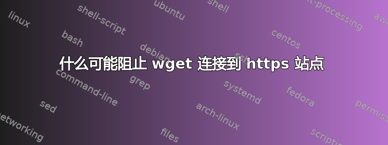 什么可能阻止 wget 连接到 https 站点