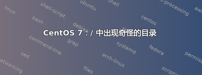 CentOS 7：/ 中出现奇怪的目录