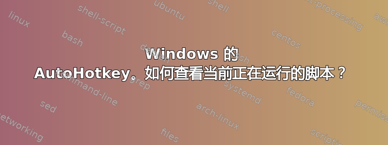 Windows 的 AutoHotkey。如何查看当前正在运行的脚本？