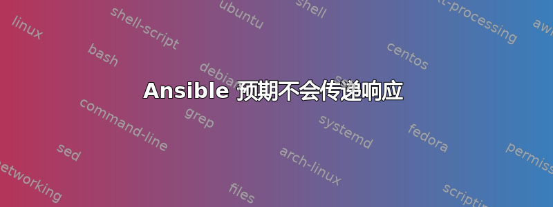 Ansible 预期不会传递响应