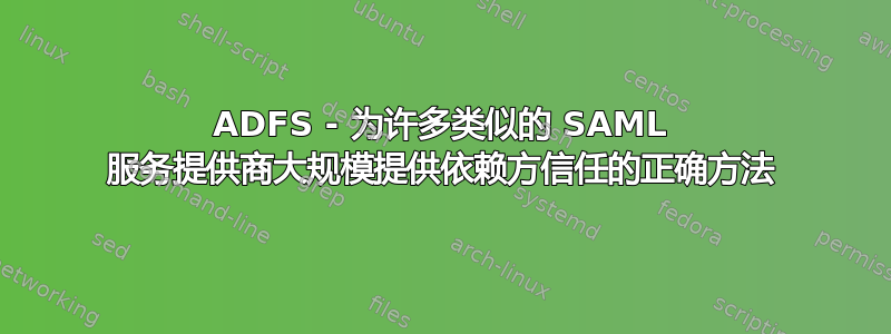 ADFS - 为许多类似的 SAML 服务提供商大规模提供依赖方信任的正确方法