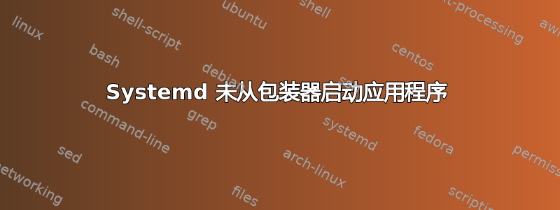 Systemd 未从包装器启动应用程序