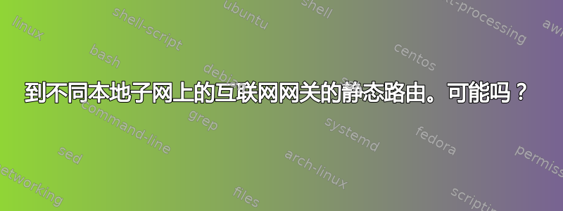 到不同本地子网上的互联网网关的静态路由。可能吗？