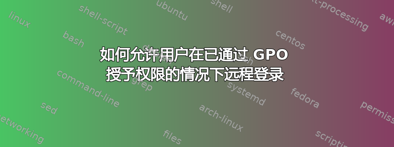 如何允许用户在已通过 GPO 授予权限的情况下远程登录