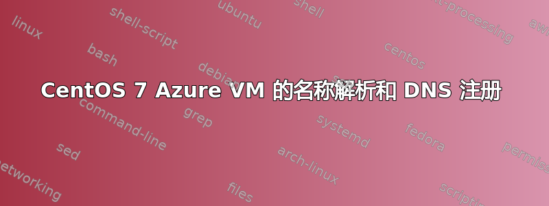 CentOS 7 Azure VM 的名称解析和 DNS 注册