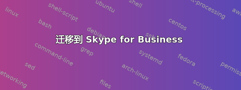 迁移到 Skype for Business