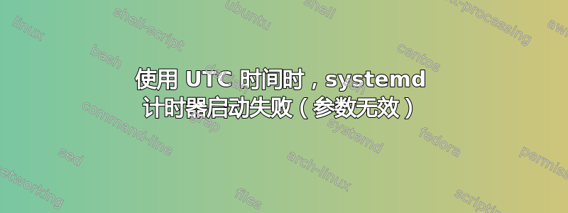 使用 UTC 时间时，systemd 计时器启动失败（参数无效）