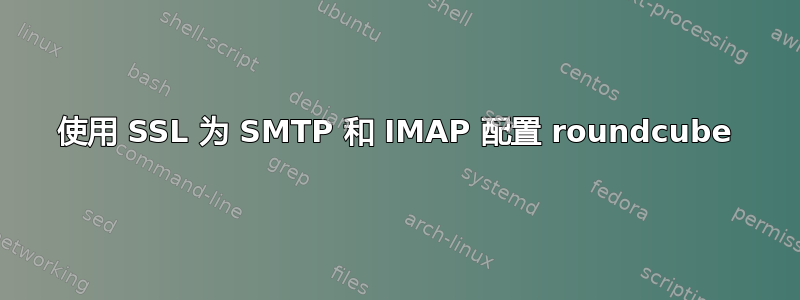 使用 SSL 为 SMTP 和 IMAP 配置 roundcube