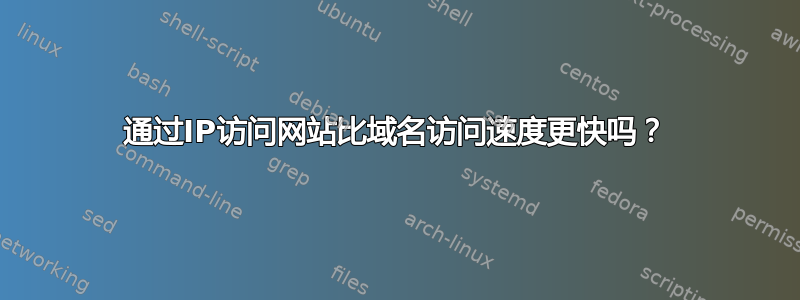 通过IP访问网站比域名访问速度更快吗？