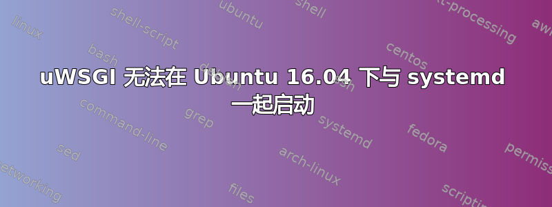 uWSGI 无法在 Ubuntu 16.04 下与 systemd 一起启动