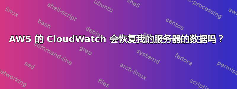 AWS 的 CloudWatch 会恢复我的服务器的数据吗？