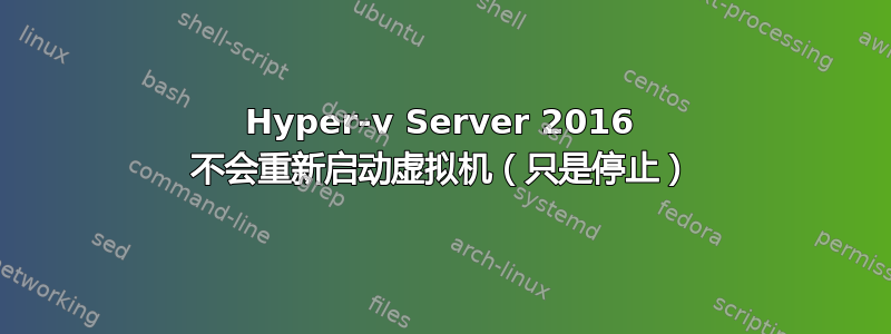 Hyper-v Server 2016 不会重新启动虚拟机（只是停止）