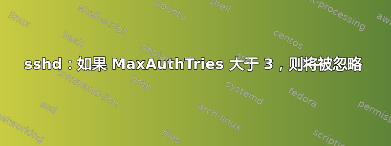 sshd：如果 MaxAuthTries 大于 3，则将被忽略