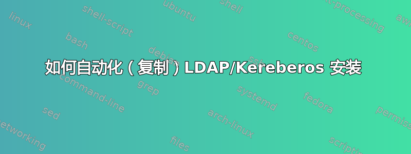 如何自动化（复制）LDAP/Kereberos 安装