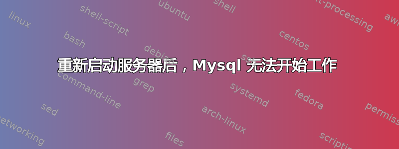 重新启动服务器后，Mysql 无法开始工作