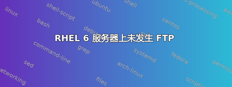 RHEL 6 服务器上未发生 FTP