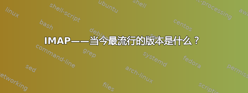 IMAP——当今最流行的版本是什么？