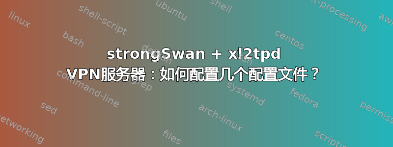 strongSwan + xl2tpd VPN服务器：如何配置几个配置文件？