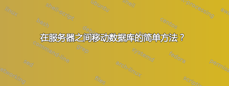 在服务器之间移动数据库的简单方法？