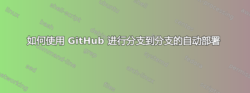 如何使用 GitHub 进行分支到分支的自动部署